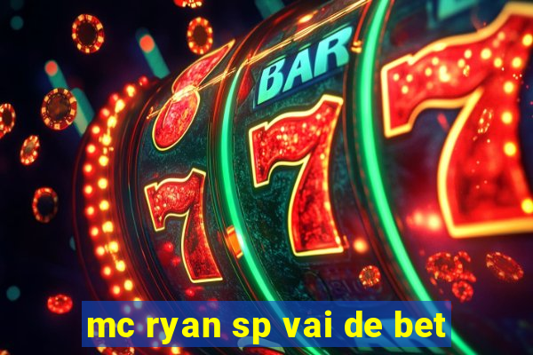 mc ryan sp vai de bet